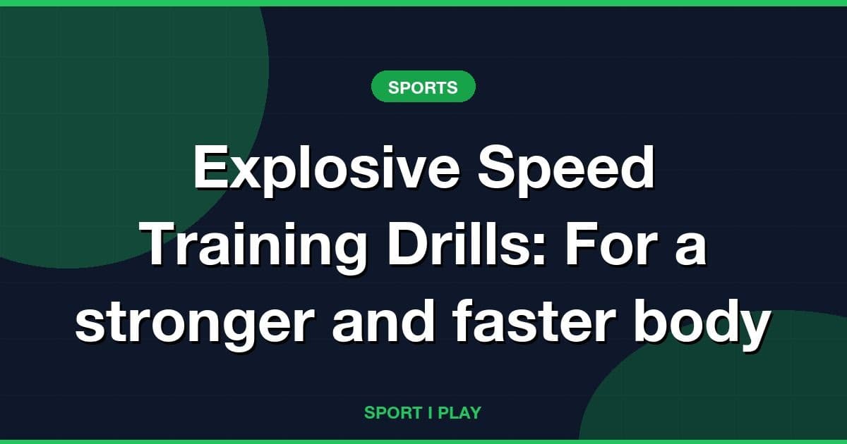 Explosive Speed Training Drills: For a stronger and faster body