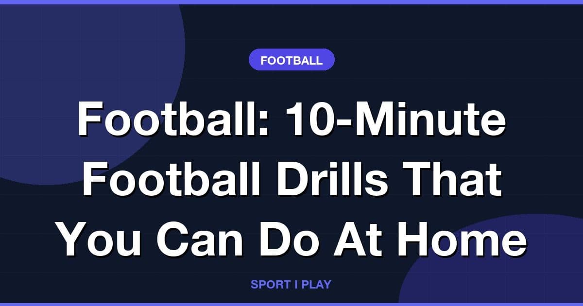 Football: 10-Minute Football Drills That You Can Do At Home