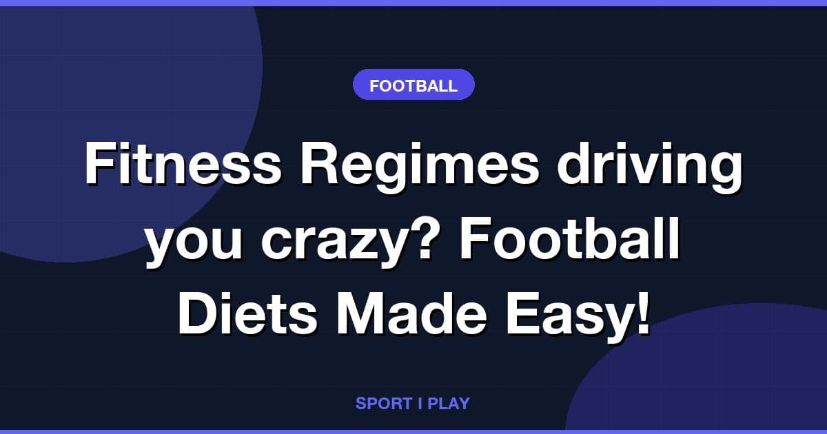 Fitness Regimes driving you crazy? Football Diets Made Easy!