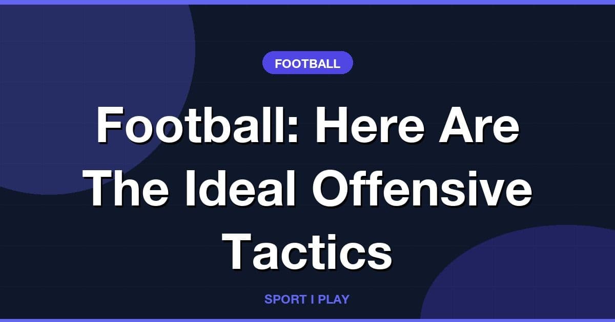 Football: Here Are The Ideal Offensive Tactics