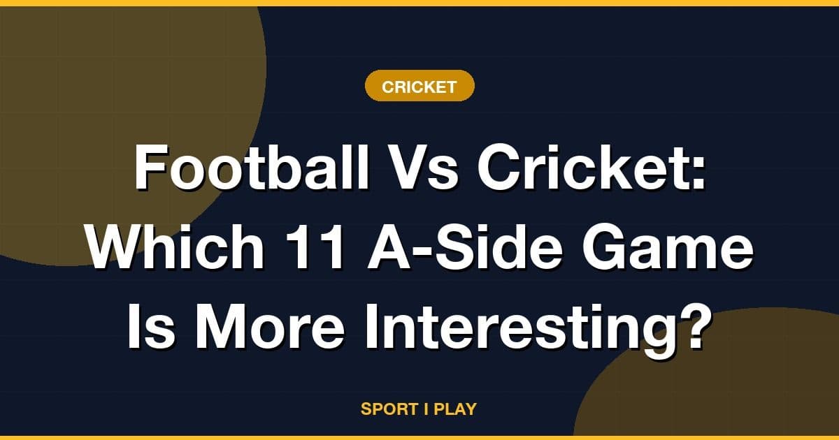 Football Vs Cricket: Which 11 A-Side Game Is More Interesting?