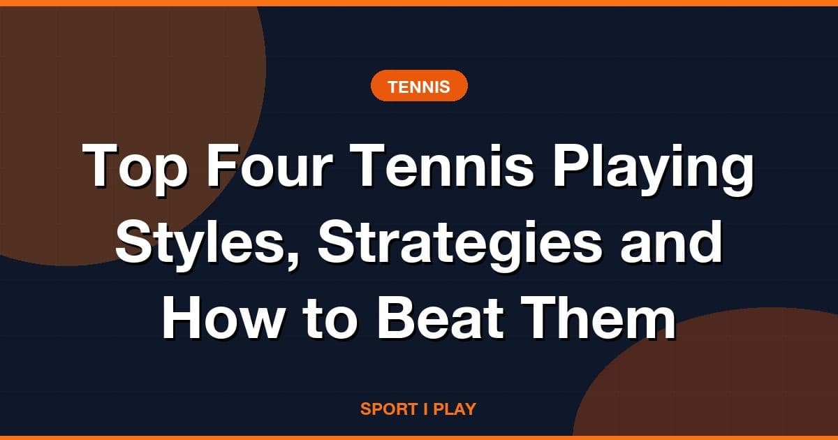 Top Four Tennis Playing Styles, Strategies and How to Beat Them