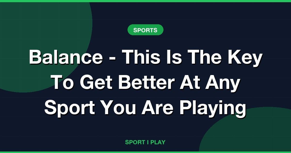 Balance - This Is The Key To Get Better At Any Sport You Are Playing