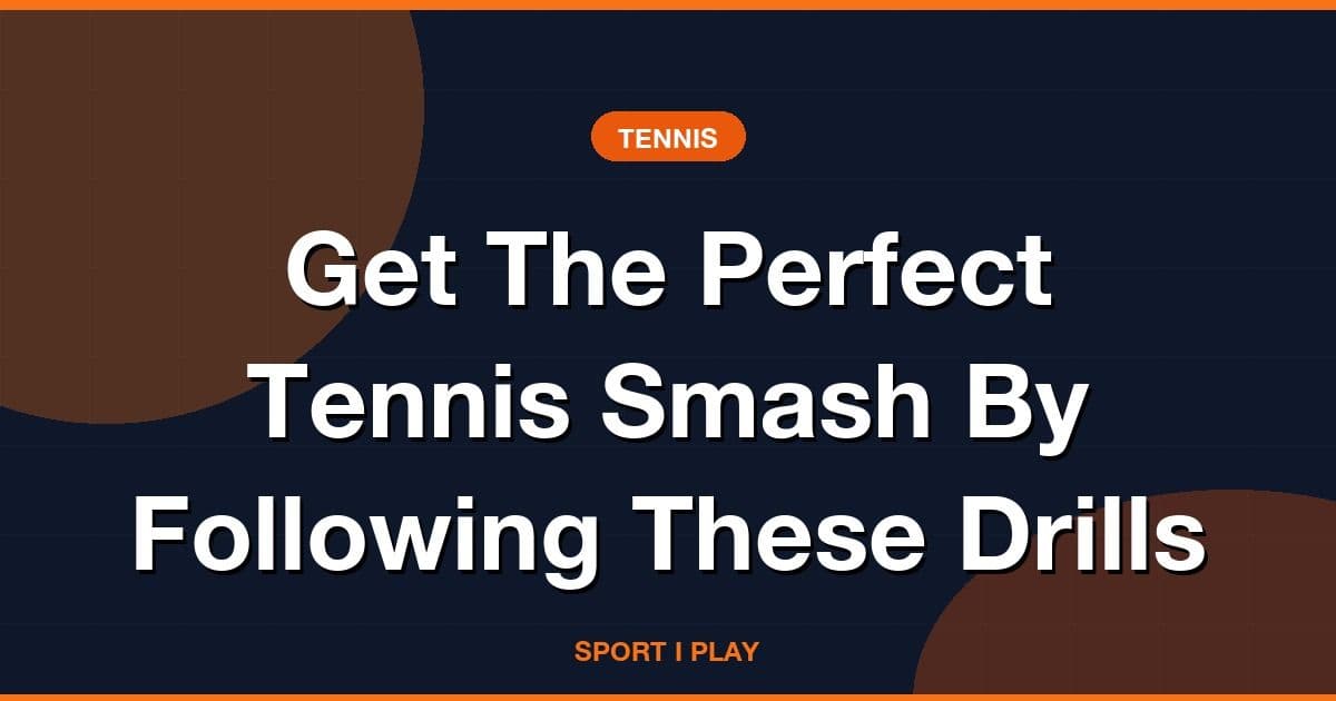Get The Perfect Tennis Smash By Following These Drills