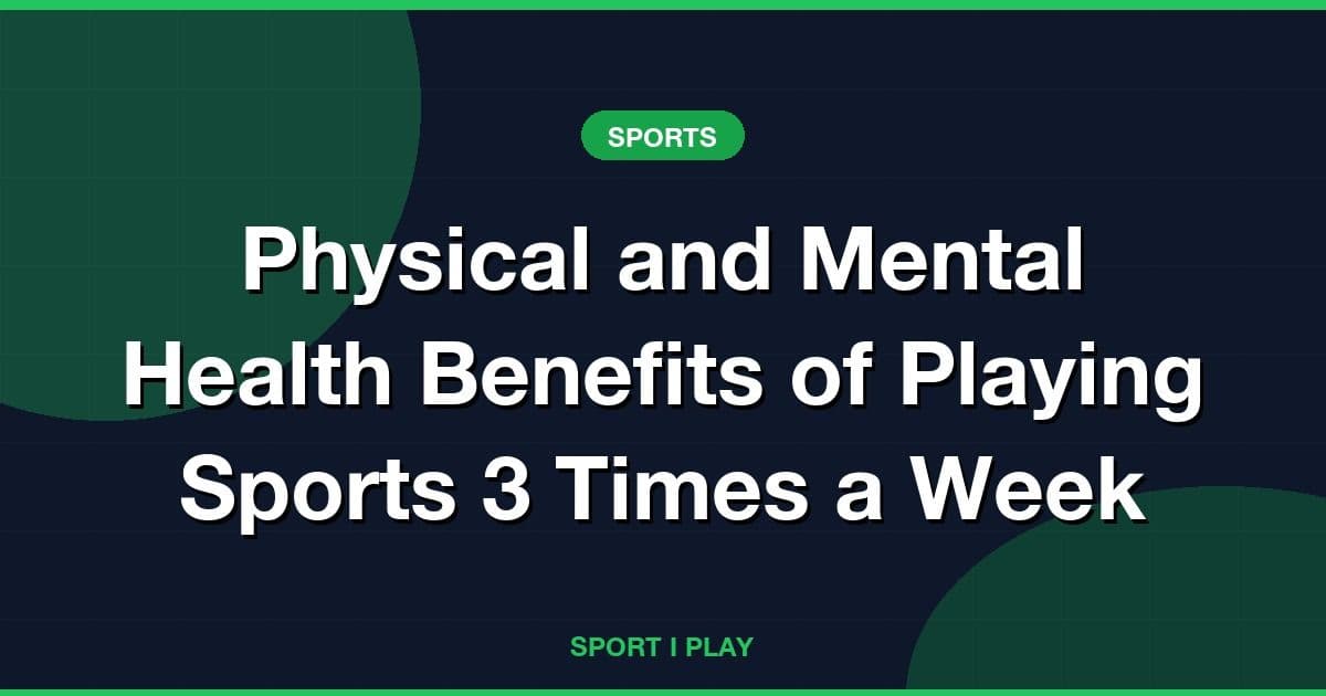 Physical and Mental Health Benefits of Playing Sports 3 Times a Week