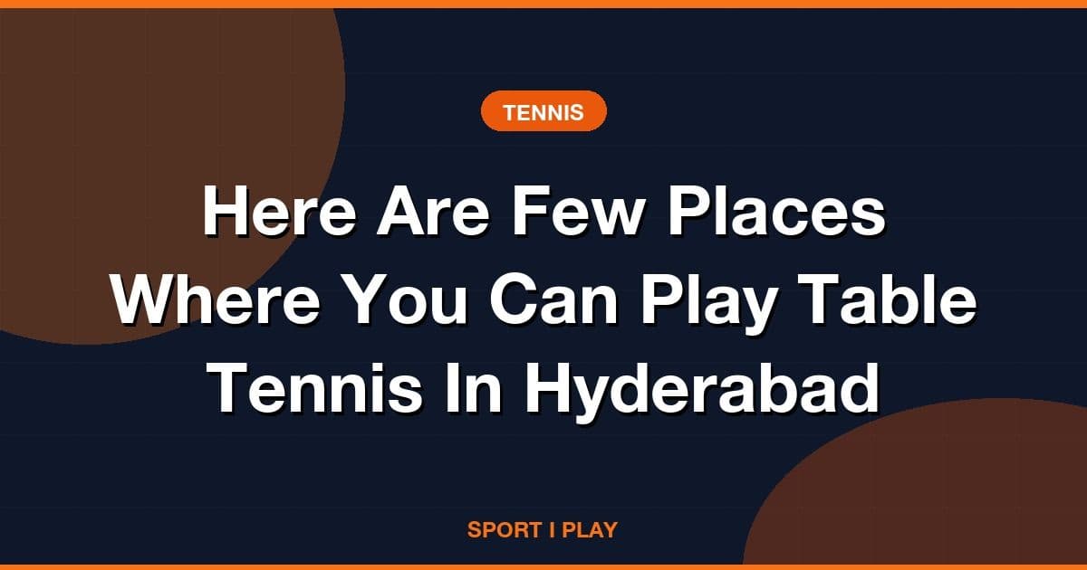 Here Are Few Places Where You Can Play Table Tennis In Hyderabad