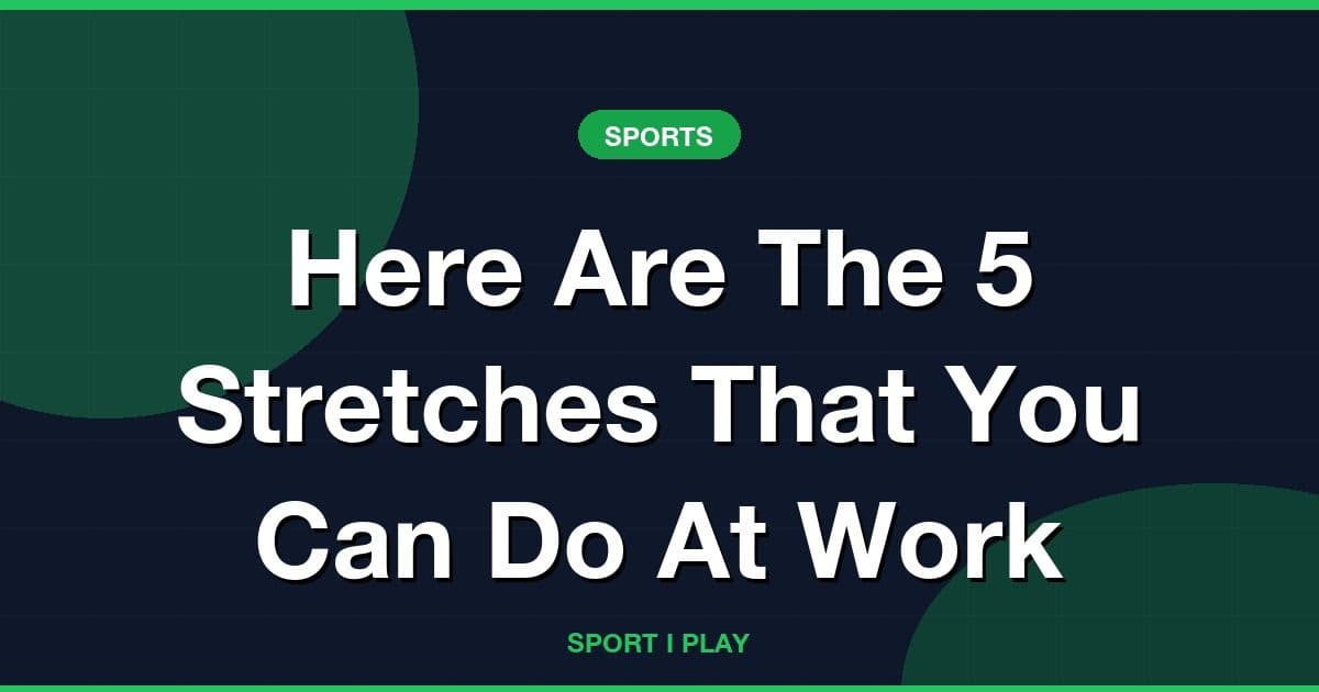Here Are The 5 Stretches That You Can Do At Work