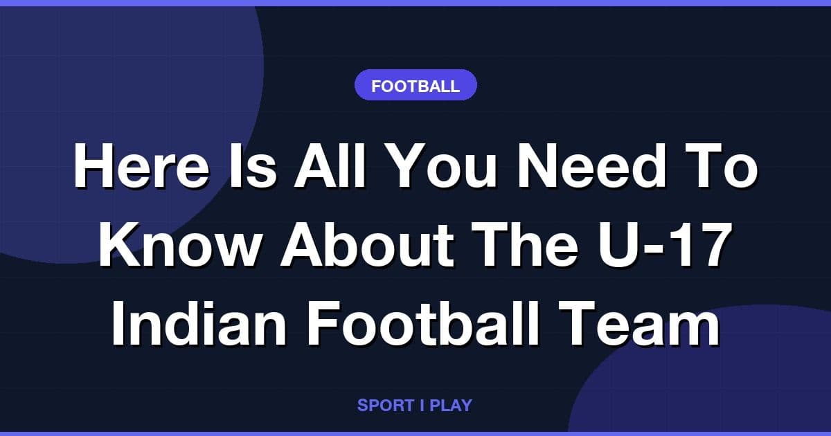 Here Is All You Need To Know About The U-17 Indian Football Team