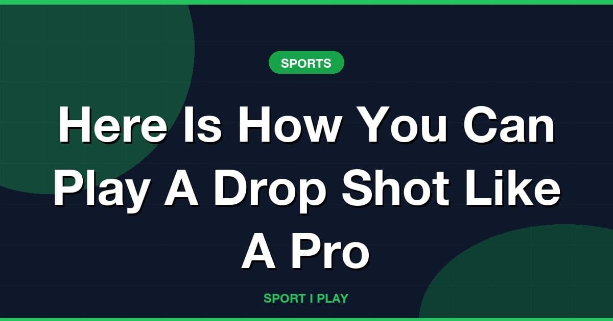 Here Is How You Can Play A Drop Shot Like A Pro