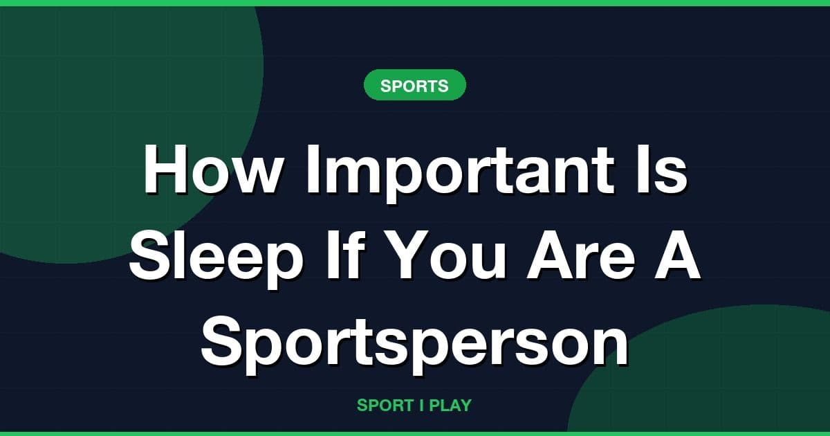 How Important Is Sleep If You Are A Sportsperson