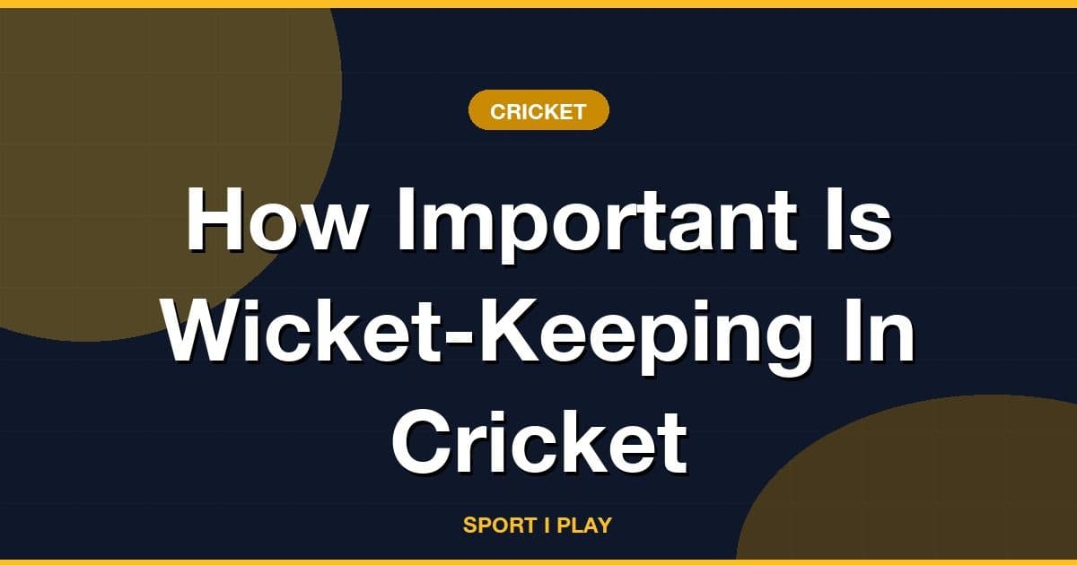 How Important Is Wicket-Keeping In Cricket