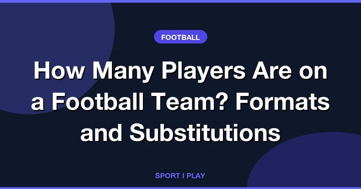 How Many Players Are on a Football Team? Formats and Substitutions