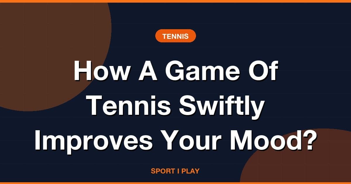 How A Game Of Tennis Swiftly Improves Your Mood?