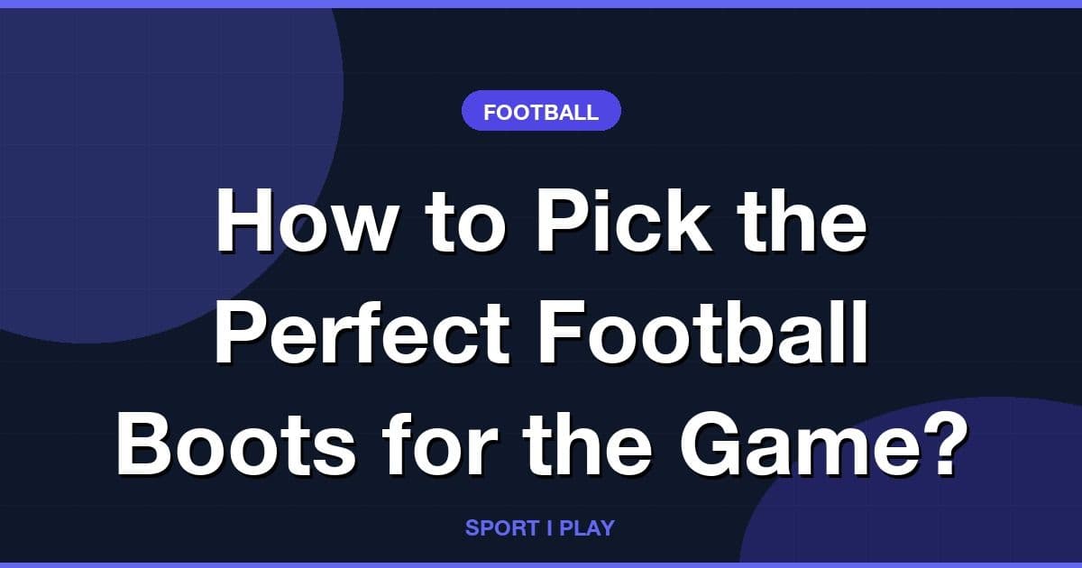 How to Pick the Perfect Football Boots for the Game?