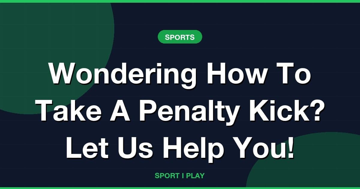 Wondering How To Take A Penalty Kick? Let Us Help You!