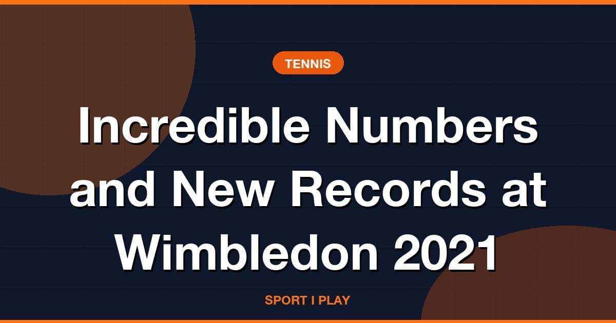 Incredible Numbers and New Records at Wimbledon 2021