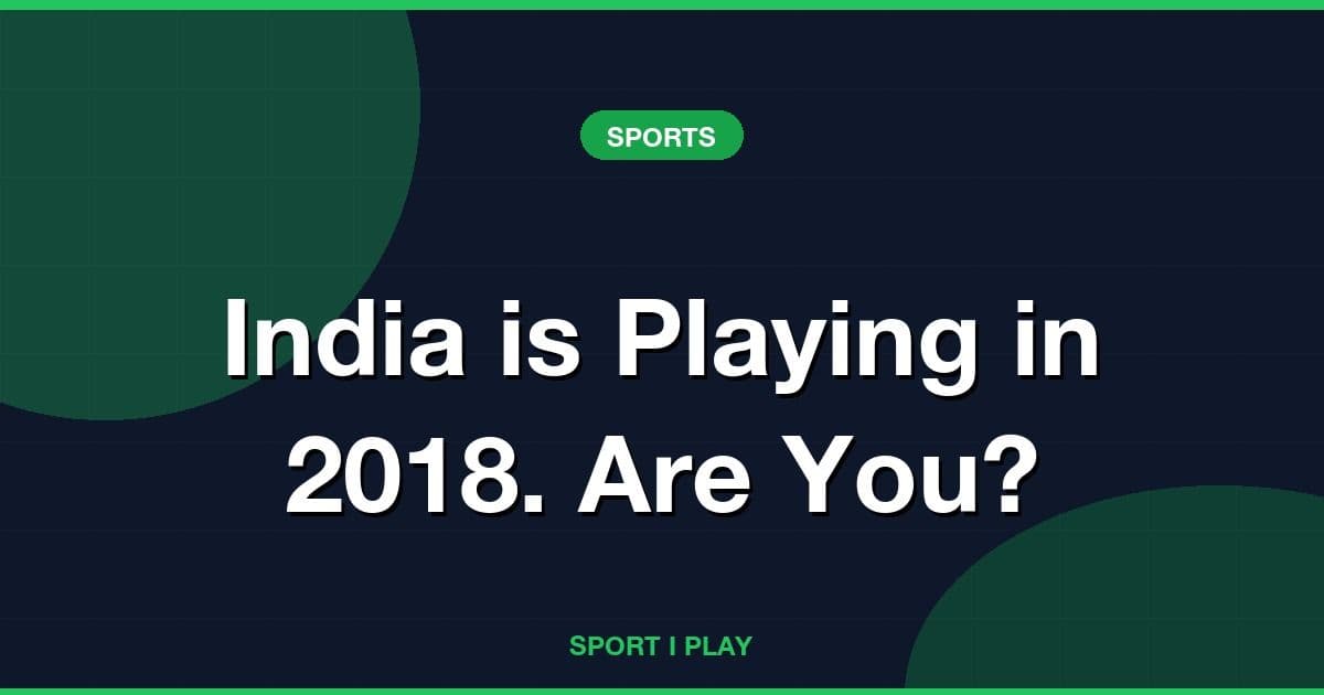 India is Playing in 2018. Are You?