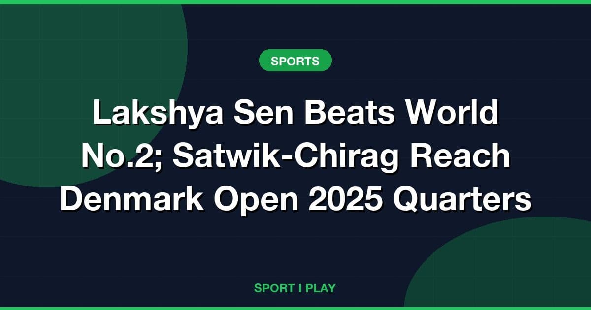 Lakshya Sen Beats World No.2; Satwik-Chirag Reach Denmark Open 2025 Quarters