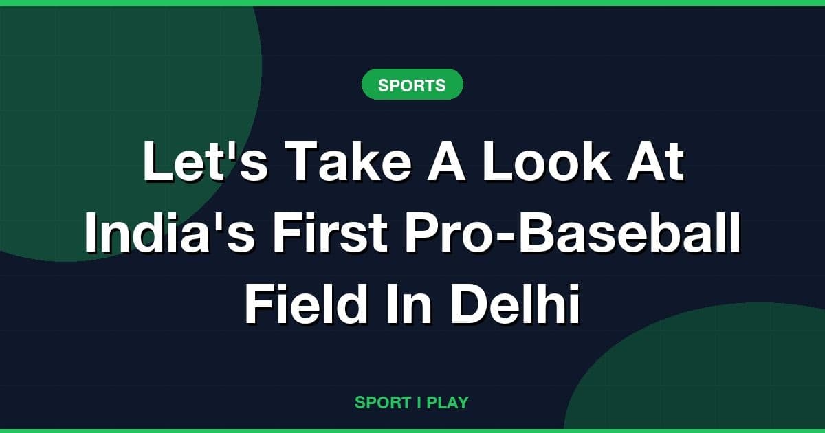 Let's Take A Look At India's First Pro-Baseball Field In Delhi