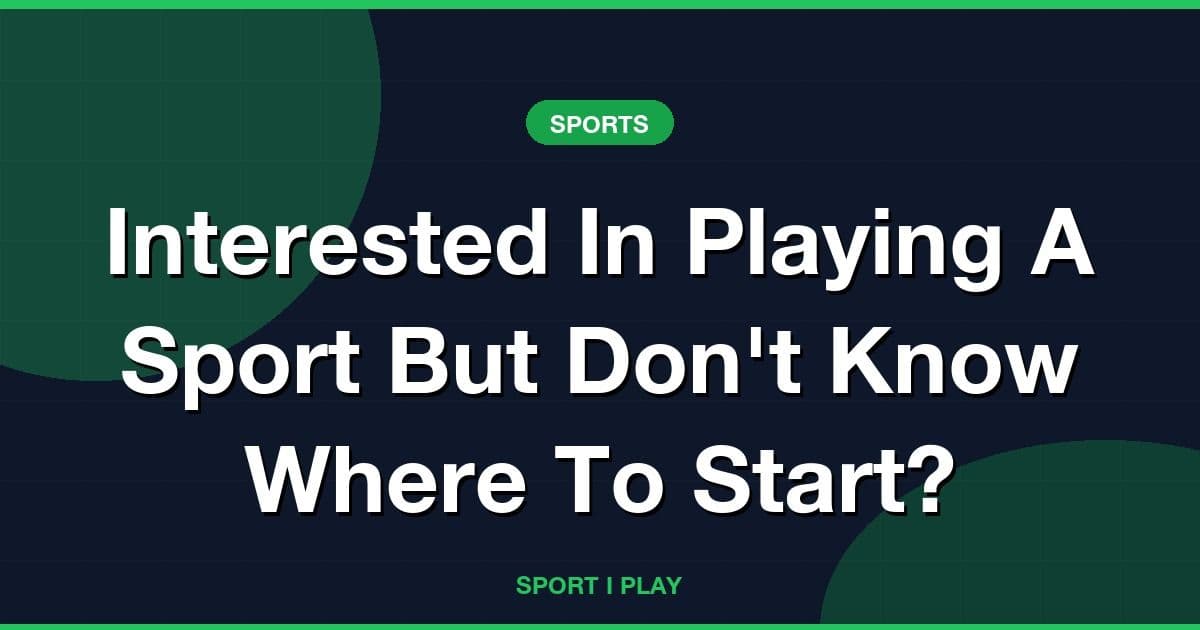 Interested In Playing A Sport But Don't Know Where To Start?