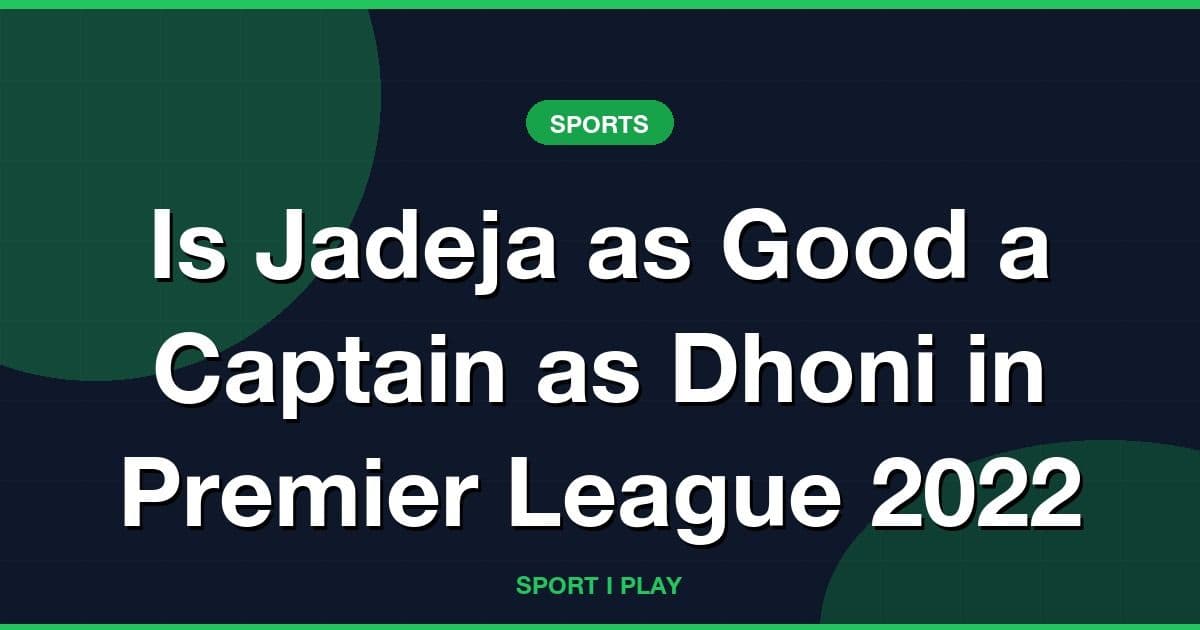 Is Jadeja as Good a Captain as Dhoni in Premier League 2022