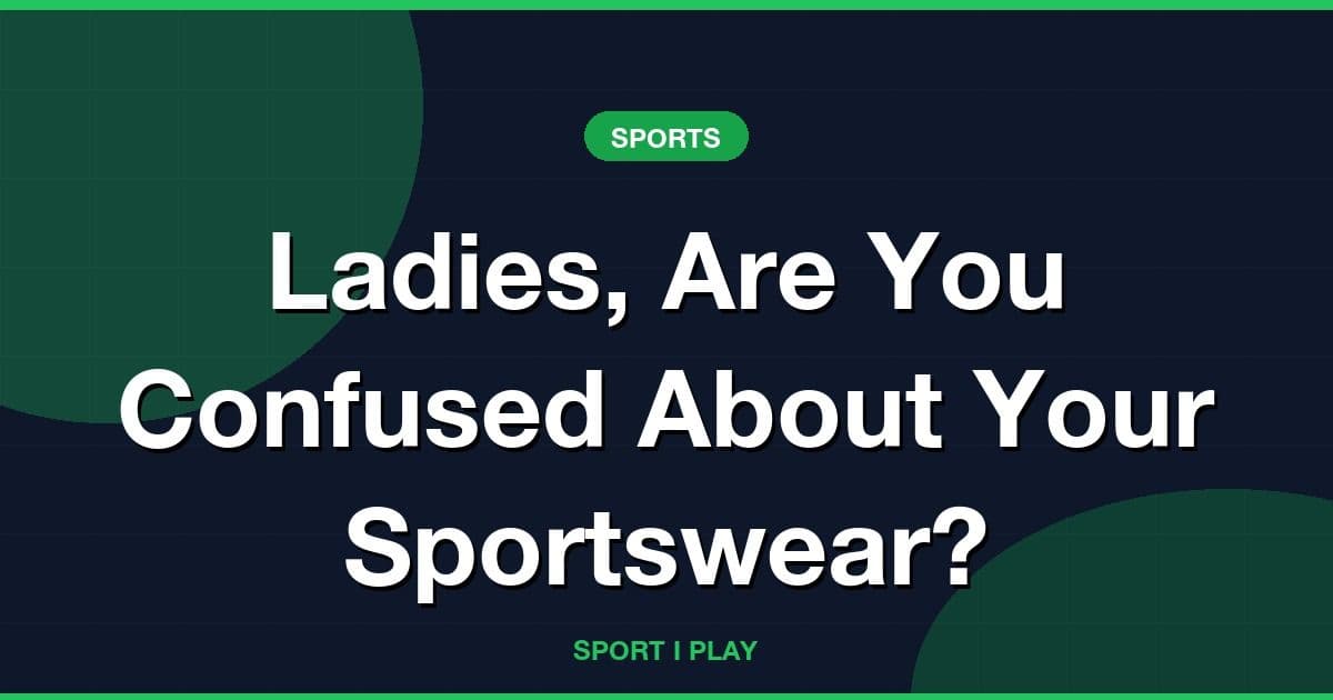 Ladies, Are You Confused About Your Sportswear?