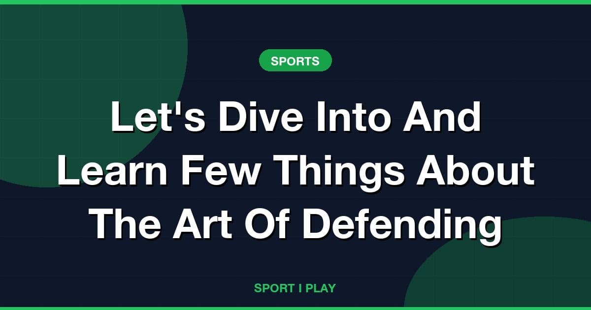 Let's Dive Into And Learn Few Things About The Art Of Defending