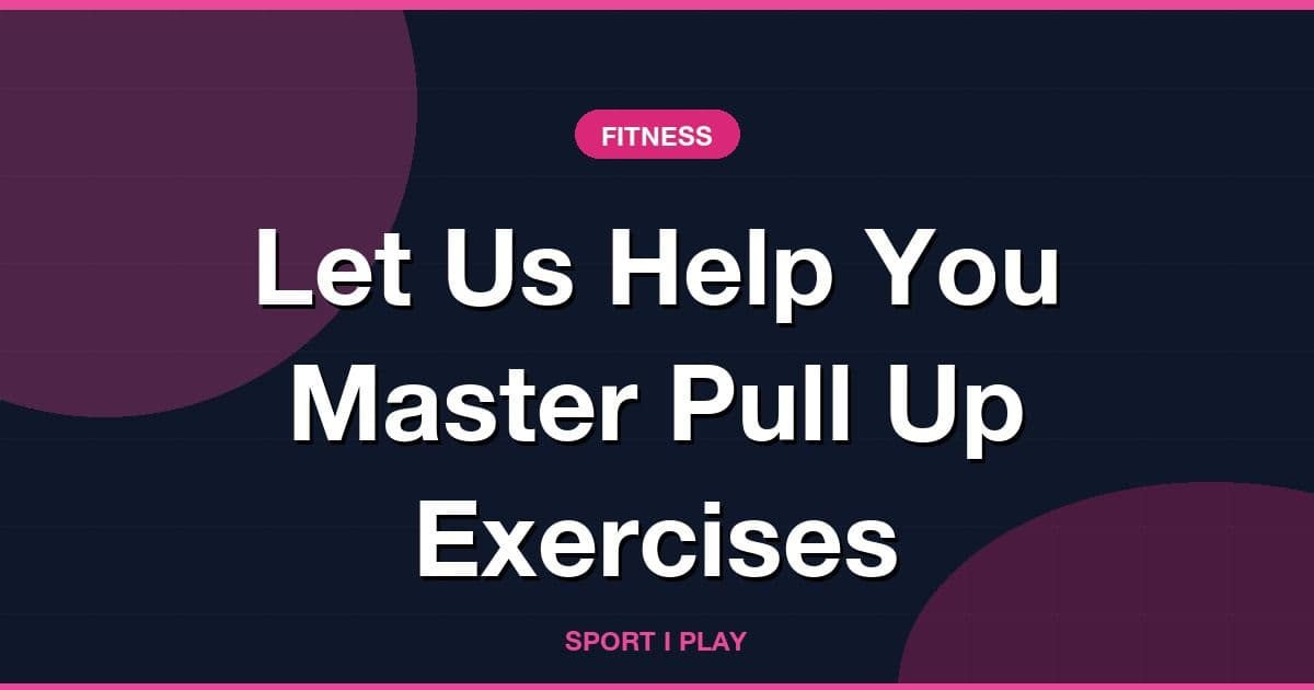 Let Us Help You Master Pull Up Exercises