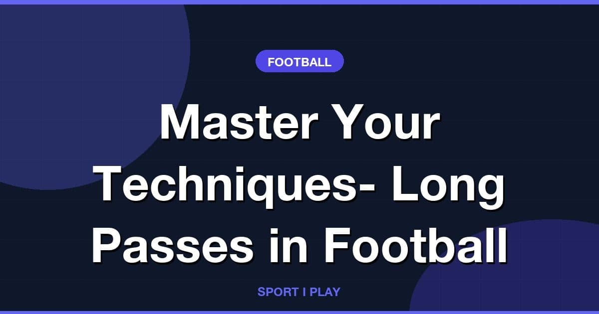 Master Your Techniques- Long Passes in Football
