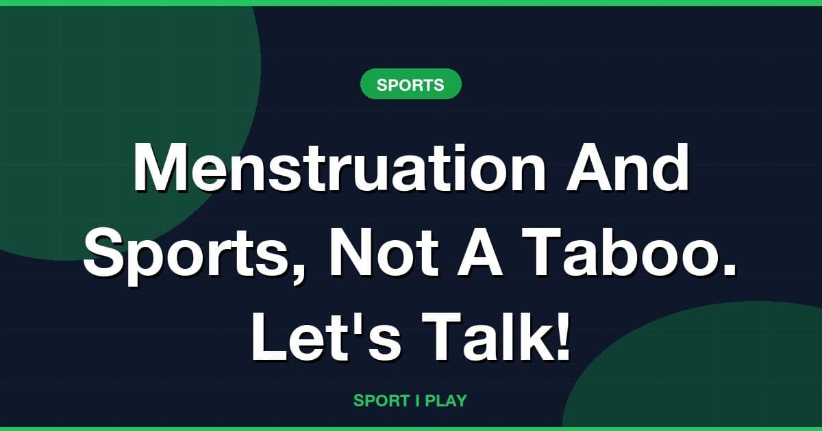 Menstruation And Sports, Not A Taboo. Let's Talk!