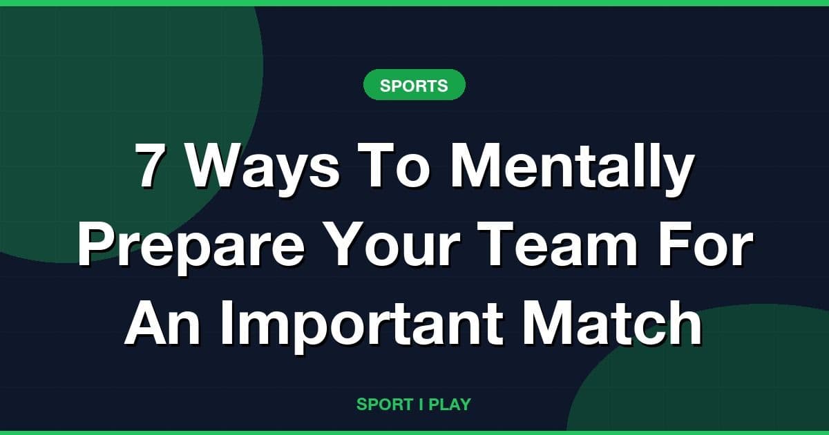 7 Ways To Mentally Prepare Your Team For An Important Match