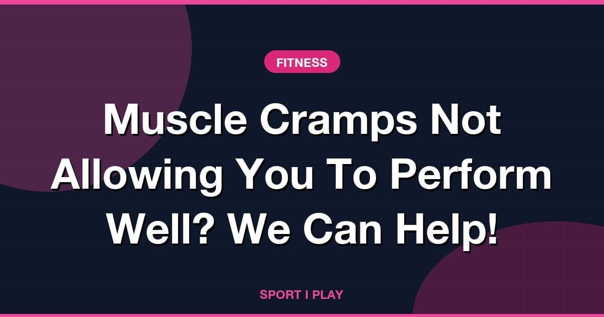 Muscle Cramps Not Allowing You To Perform Well? We Can Help!