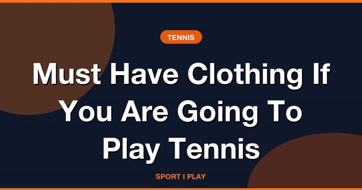 Must Have Clothing If You Are Going To Play Tennis
