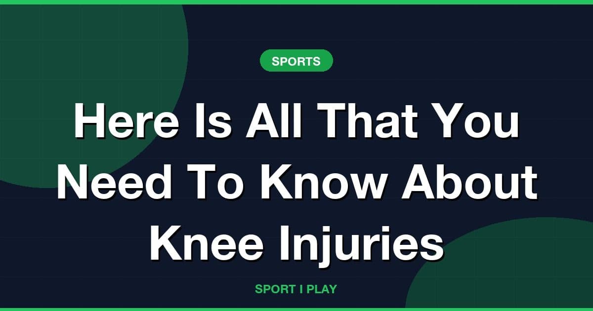 Here Is All That You Need To Know About Knee Injuries