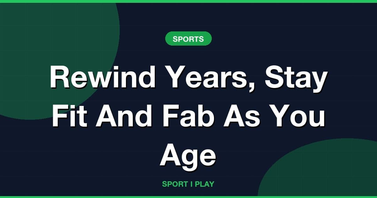 Rewind Years, Stay Fit And Fab As You Age