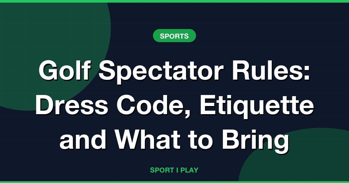 Golf Spectator Rules: Dress Code, Etiquette and What to Bring