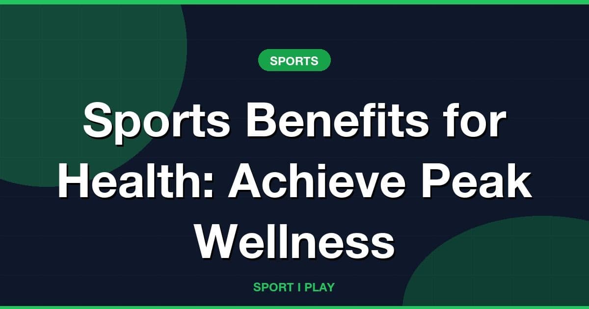 Sports Benefits for Health: Achieve Peak Wellness