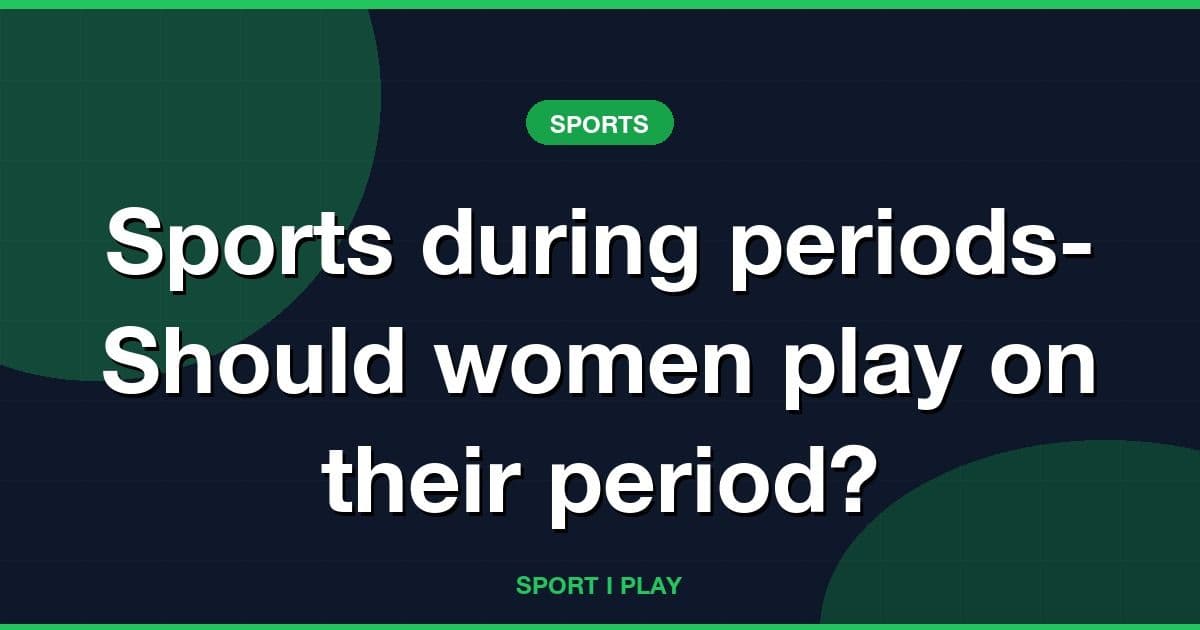 Sports during periods- Should women play on their period?