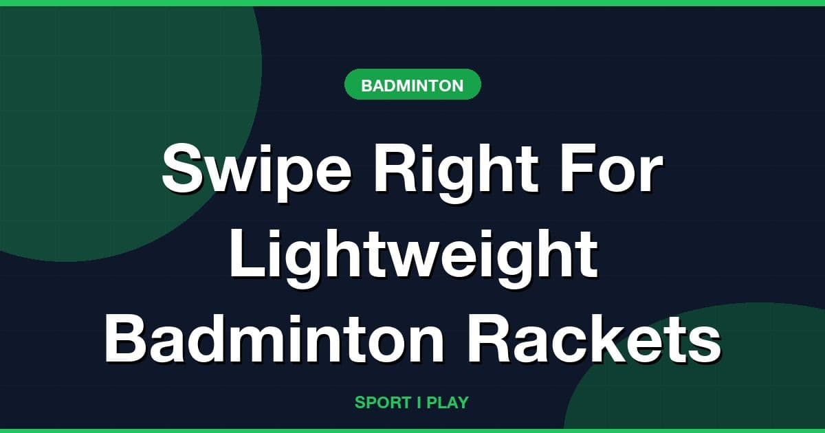 Swipe Right For Lightweight Badminton Rackets