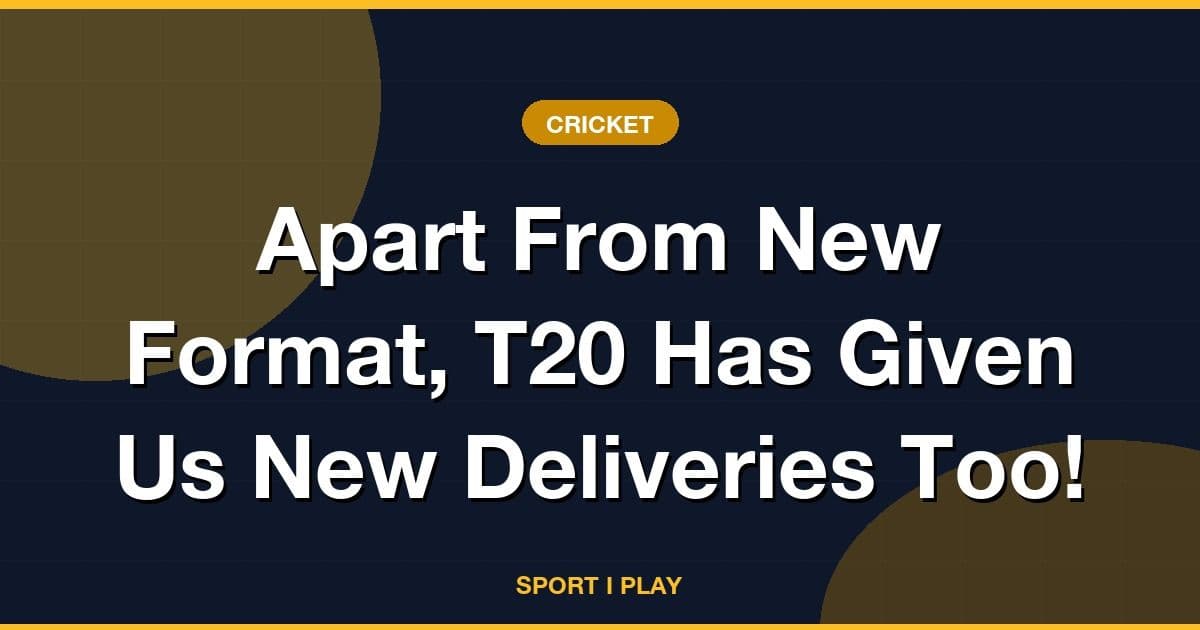 Apart From New Format, T20 Has Given Us New Deliveries Too!