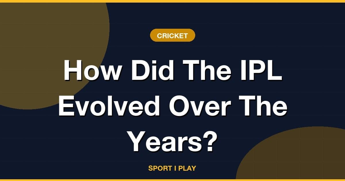 How Did The IPL Evolved Over The Years?