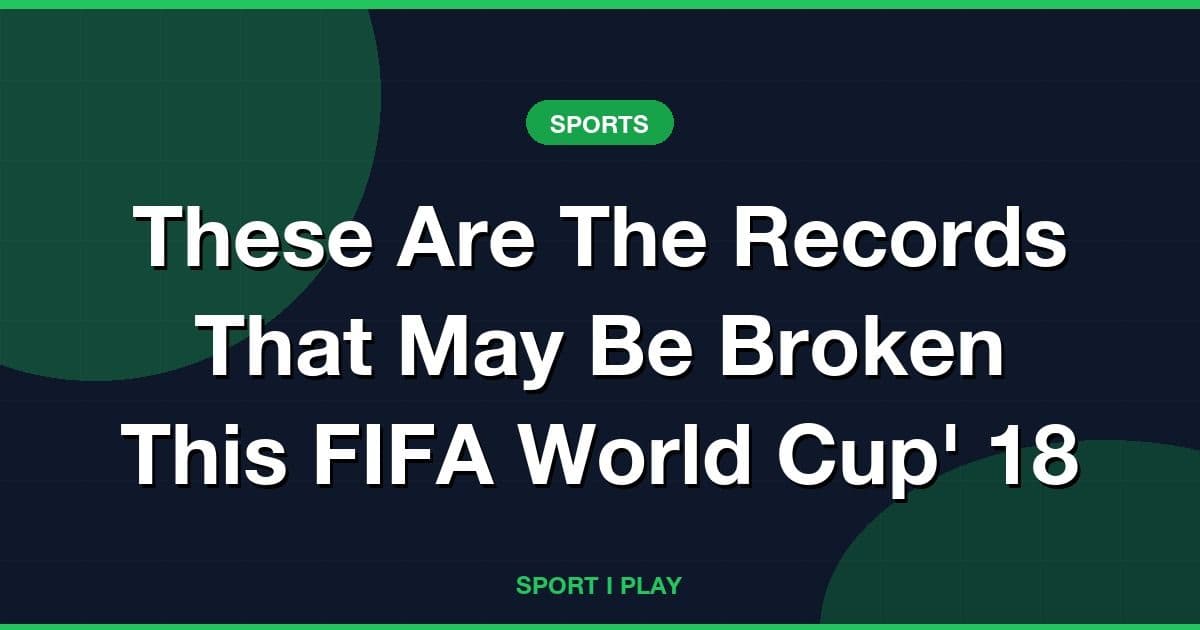 These Are The Records That May Be Broken This FIFA World Cup' 18