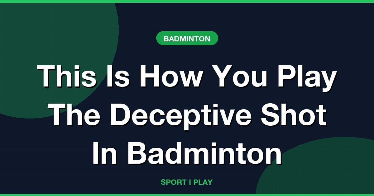 This Is How You Play The Deceptive Shot In Badminton