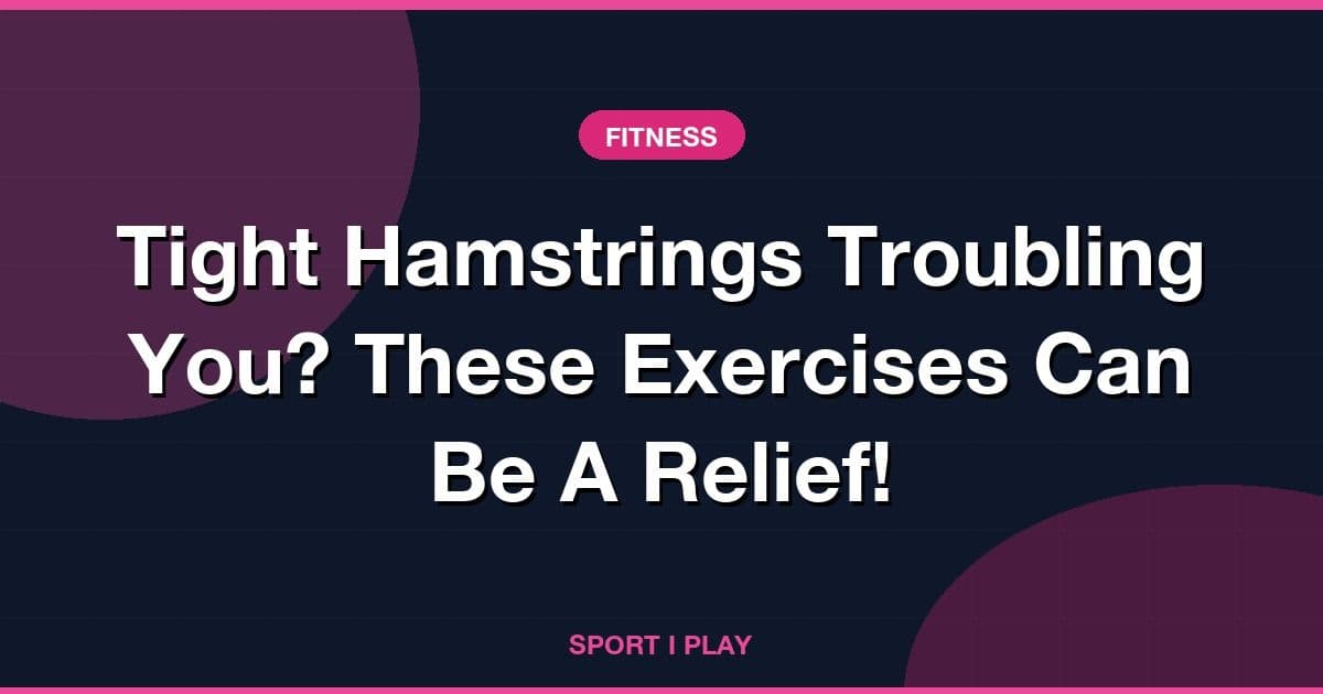 Tight Hamstrings Troubling You? These Exercises Can Be A Relief!