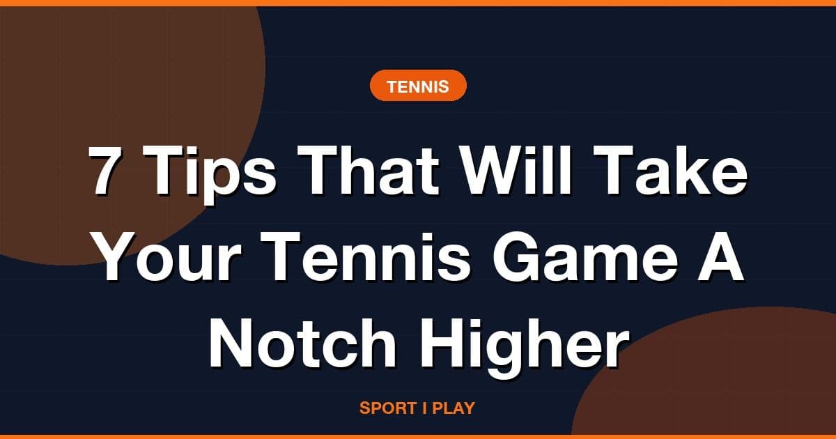 7 Tips That Will Take Your Tennis Game A Notch Higher