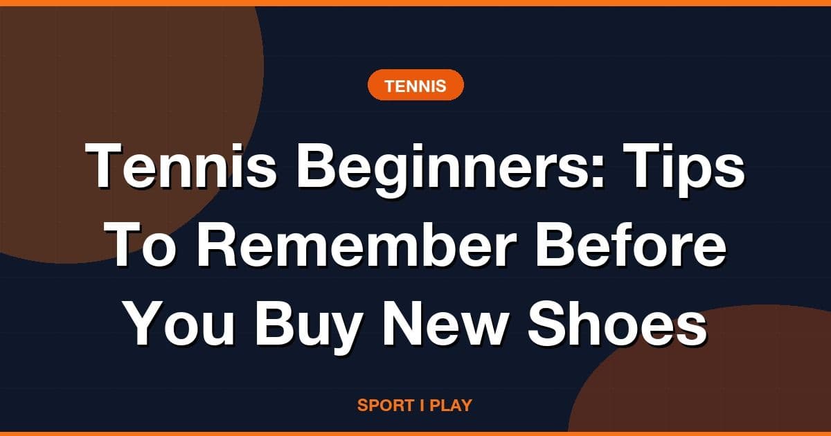 Tennis Beginners: Tips To Remember Before You Buy New Shoes