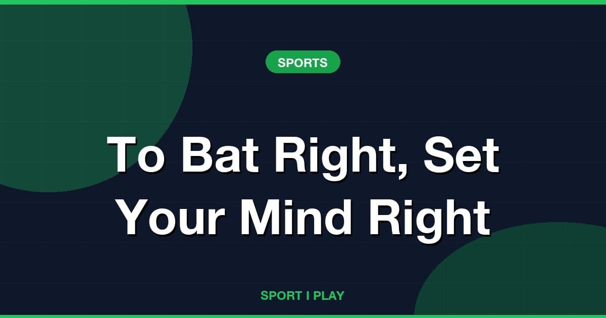 To Bat Right, Set Your Mind Right
