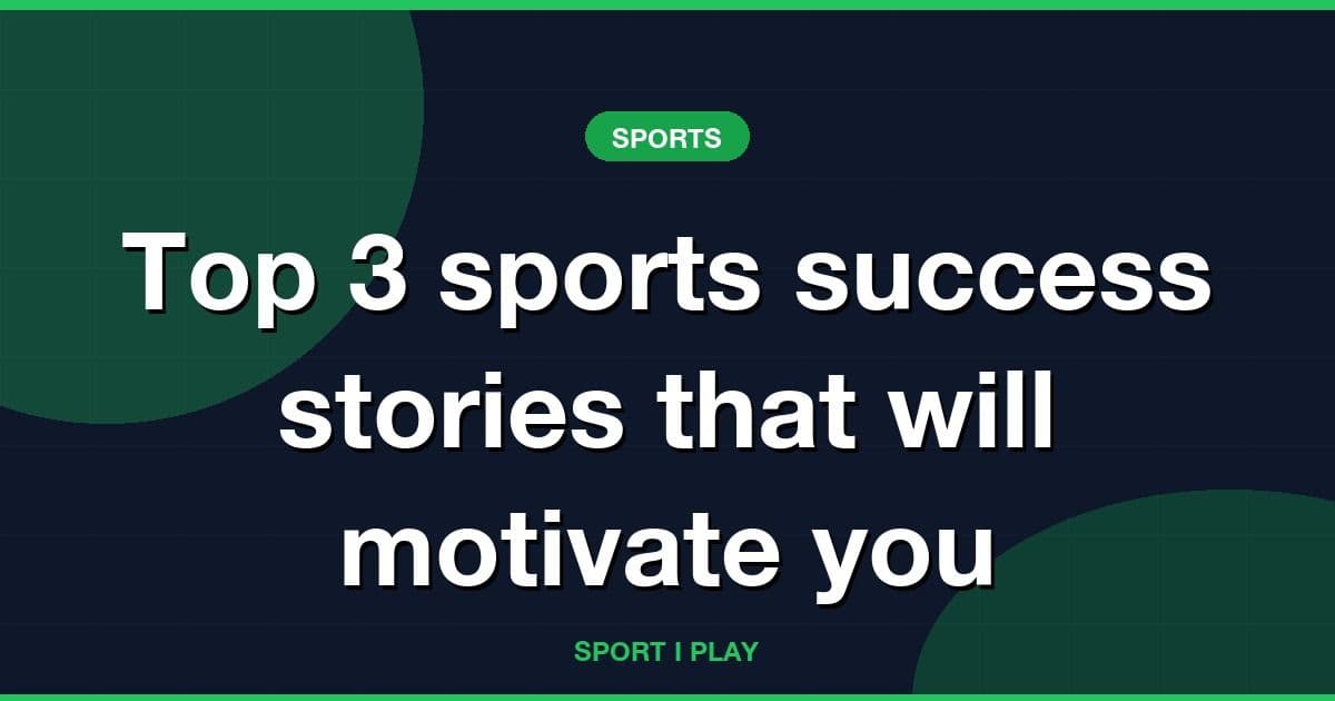 Top 3 sports success stories that will motivate you