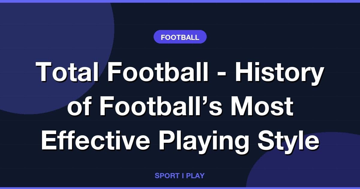 Total Football - History of Football’s Most Effective Playing Style