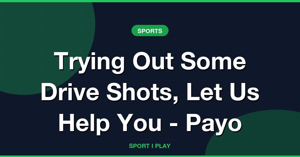 Trying Out Some Drive Shots, Let Us Help You - Payo